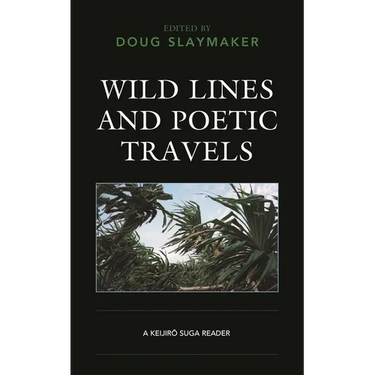Wild Lines and Poetic Travels: A Keijiro Suga Reader