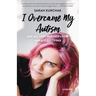 I Overcame My Autism and All I Got Was This Lousy Anxiety Disorder: A Memoir