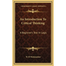 An Introduction To Critical Thinking: A Beginner's Text In Logic