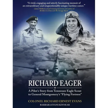"Richard Eager" A Pilot's Story from Tennessee Eagle Scout to General Montgomery's "Flying Fortress"