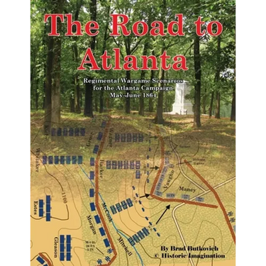 The Road to Atlanta: Regimental Wargame Scenarios for the Atlanta Campaign May-June 1864