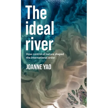 The Ideal River: How Control of Nature Shaped the International Order