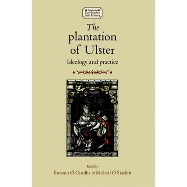 The Plantation of Ulster: Ideology and Practice