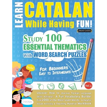 Learn Catalan While Having Fun! - For Beginners: EASY TO INTERMEDIATE - STUDY 100 ESSENTIAL THEMATICS WITH WORD SEARCH PUZZLES - VOL.1 - Uncover How t