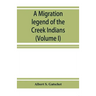 A migration legend of the Creek Indians: with a linguistic, historic and ethnographic introduction (Volume I)