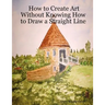 How to Create Art Without Knowing How to Draw a Straight Line