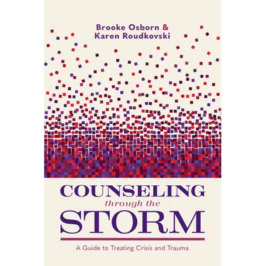 Counseling Through the Storm: A Guide to Treating Crisis and Trauma