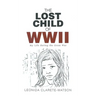 The Lost Child of WWII: My Life during the Great War