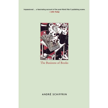 The Business of Books: How the International Conglomerates Took Over Publishing and Changed the Way We Read