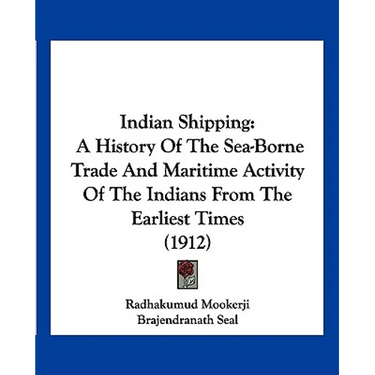 Indian Shipping: A History Of The Sea-Borne Trade And Maritime Activity Of The Indians From The Earliest Times (1912)