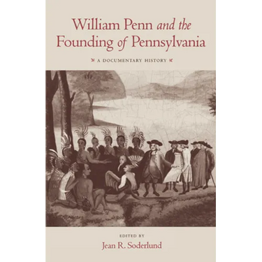 William Penn and the Founding of Pennsylvania, 1680-1684: A Documentary History