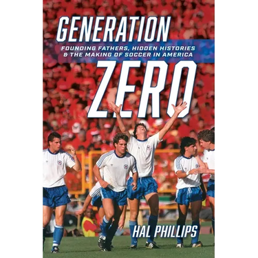 Generation Zero: Founding Fathers, Hidden Histories & the Making of Soccer in America