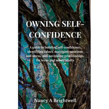 Owning Self-Confidence: A guide to building self confidence, identifying values, managing emotions and stress, and navigating relationships, for teens