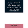 History of the town of Milford, Worcester county, Massachusetts, from its first settlement to 1881
