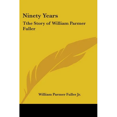 Ninety Years: Tthe Story of William Parmer Fuller