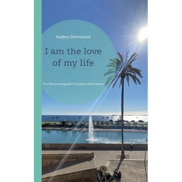 I am the love of my life: The little pocket guide for positive affirmations