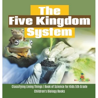 The Five Kingdom System Classifying Living Things Book of Science for Kids 5th Grade Children's Biology Books