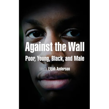 Against the Wall: Poor, Young, Black, and Male