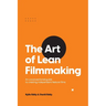 The Art of Lean Filmmaking: An unconventional guide to creating independent feature films