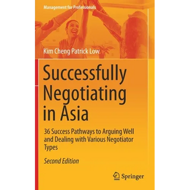 Successfully Negotiating in Asia: 36 Success Pathways to Arguing Well and Dealing with Various Negotiator Types
