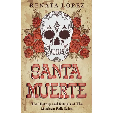 Santa Muerte: The History and Rituals of the Mexican Folk Saint