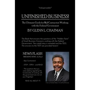 Unfinished Business!: The Ultimate Guide for 8(a) Contractors Working with the Federal Government