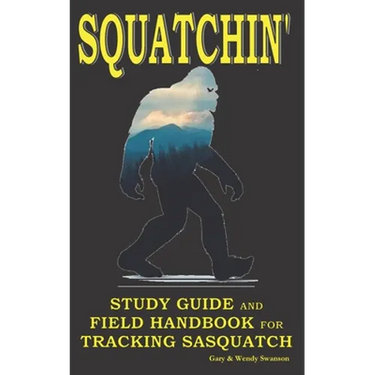 Squatchin': Study Guide and Field Handbook for Tracking Sasquatch