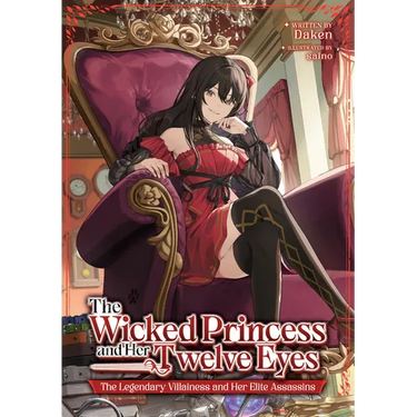 The Wicked Princess and Her Twelve Eyes: The Legendary Villainess and Her Elite Assassins (Light Novel)