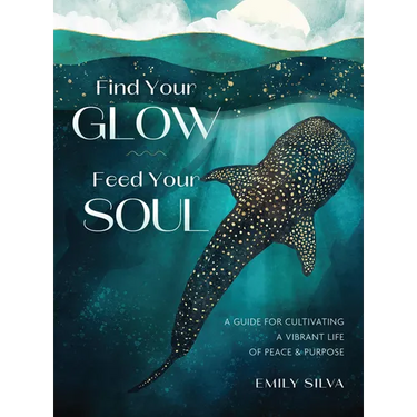 Find Your Glow, Feed Your Soul: A Guide for Cultivating a Vibrant Life of Peace & Purpose
