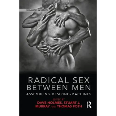 Radical Sex Between Men: Assembling Desiring-Machines