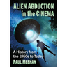 Alien Abduction in the Cinema: A History from the 1950s to Today