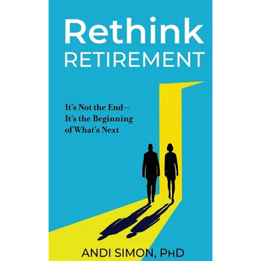 Rethink Retirement: It's Not the End-It's the Beginning of What's Next