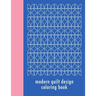 Modern Quilt Design Coloring Book: 50 Unique Geometric Patterns Waiting for You to Add Your Creative Expression