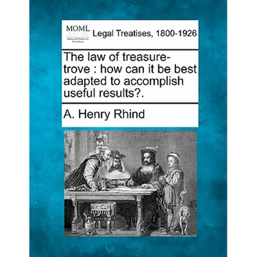 The Law of Treasure-Trove: How Can It Be Best Adapted to Accomplish Useful Results?.