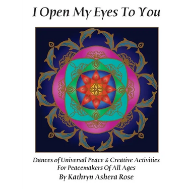 I Open My Eyes To You: Dances of Universal Peace & Creative Activities for Peacemakers of All Ages