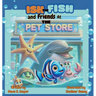 Ish the Fish and Friends at The Pet Store
