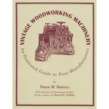 Vintage Woodworking Machinery: An Illustrated Guide to Four Manufacturers