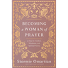Becoming a Woman of Prayer: 30 Days to Freedom, Wholeness, and Spiritual Victory