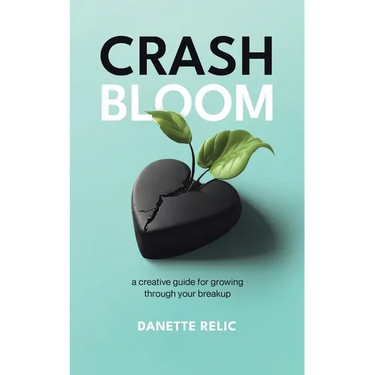 Crash Bloom: A Creative Guide for Growing Through Your Breakup