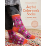 Joyful Colorwork Socks: 25 New Knitting Patterns for Fun & Whimsical Footwear Featuring Pets, Games, Food, Hobbies & More