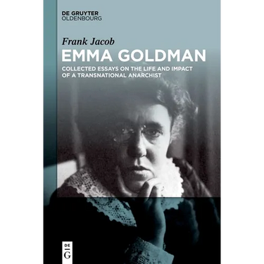 Emma Goldman: Collected Essays on the Life and Impact of a Transnational Anarchist
