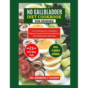 No Gallbladder Diet Cookbook for Seniors: A Nourishing Guide to Long-Term Wellness after Gallbladder Removal Surgery - Quick, Easy and Flavorful Low-F