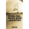 The Small Book of Practical Wisdom for Regular People