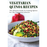 Vegetarian Quinoa Recipes: The Ultimate Guide To Cooking Quinoa For The Vegetarian Lifestyle: Gluten-Free Vegan Dinner Recipes With Quinoa