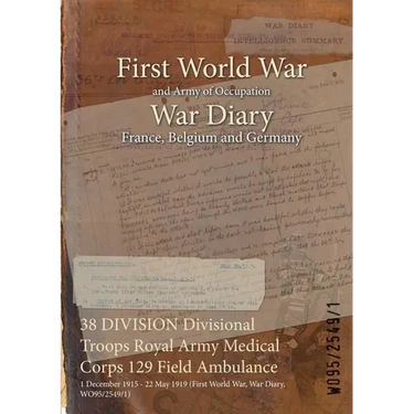 38 DIVISION Divisional Troops Royal Army Medical Corps 129 Field Ambulance: 1 December 1915 - 22 May 1919 (First World War, War Diary, WO95/2549/1)