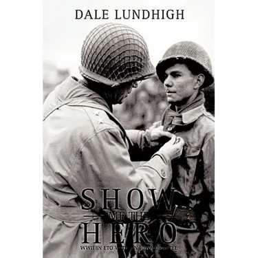 Show Me The Hero: An Iowa Draftee Joins the 90th Infantry Division During WW II in Europe