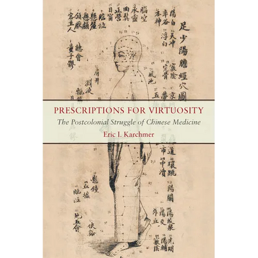 Prescriptions for Virtuosity: The Postcolonial Struggle of Chinese Medicine