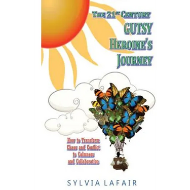 The 21st Century GUTSY Heroine's Journey: How to Transfrom Chaos and Conflict to Calmness and Collaboration