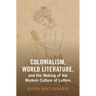 Colonialism, World Literature, and the Making of the Modern Culture of Letters