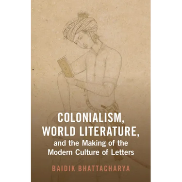 Colonialism, World Literature, and the Making of the Modern Culture of Letters